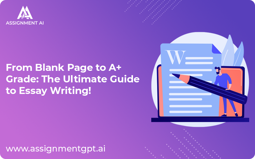 From Blank Page to A+ Grade: The Ultimate Guide to Essay Writing!-Assignmnetgpt