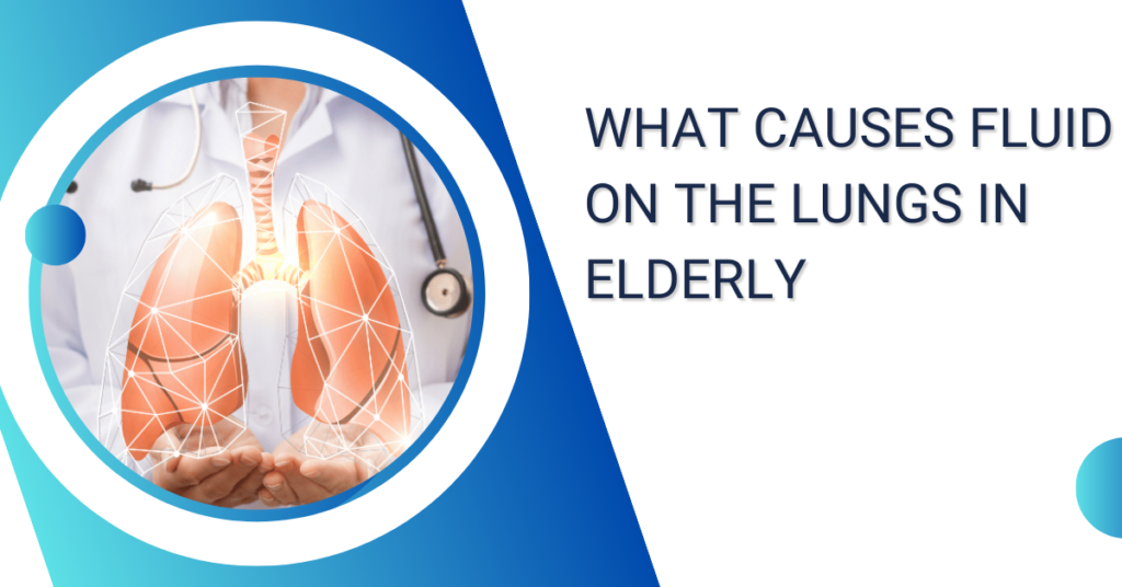 what causes fluid on the lungs in elderly