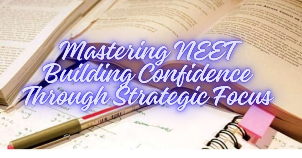 Mastering NEET: Building Confidence Through Strategic Focus