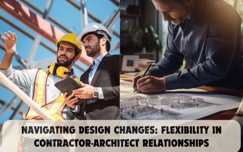 Navigating Design Changes: Flexibility in Contractor-Architect Relationships