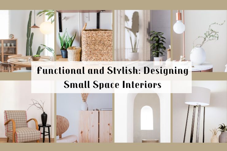 Functional and Stylish: Designing Small Space Interiors