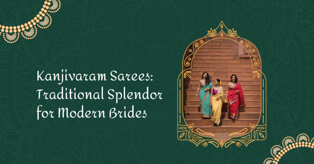 Kanjivaram Sarees: Traditional Splendor for Modern Brides