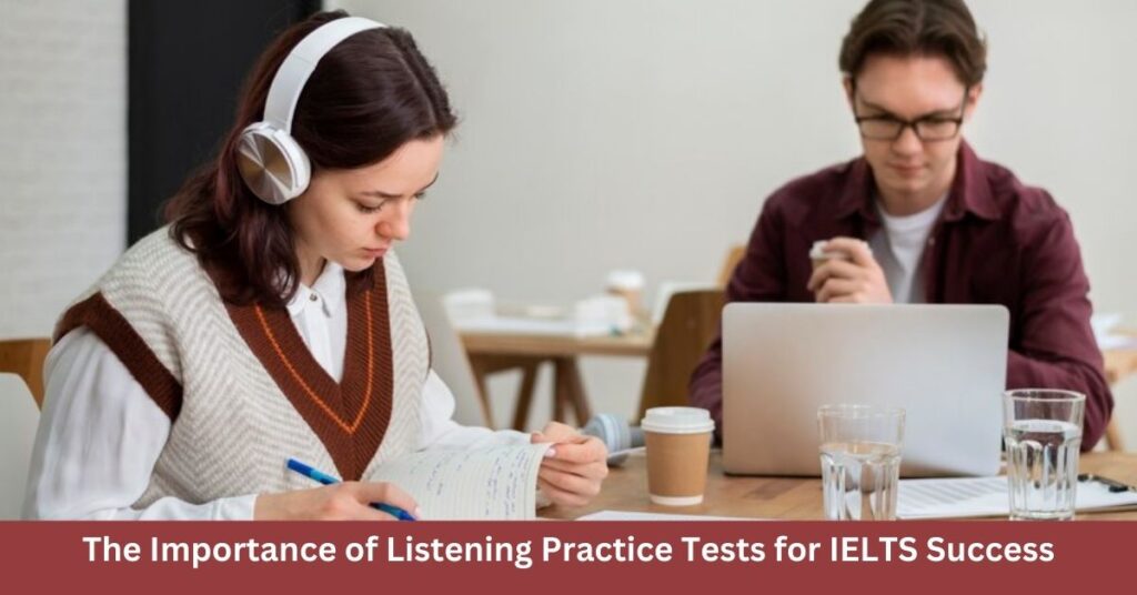 The Importance of Listening Practice Tests for IELTS Success