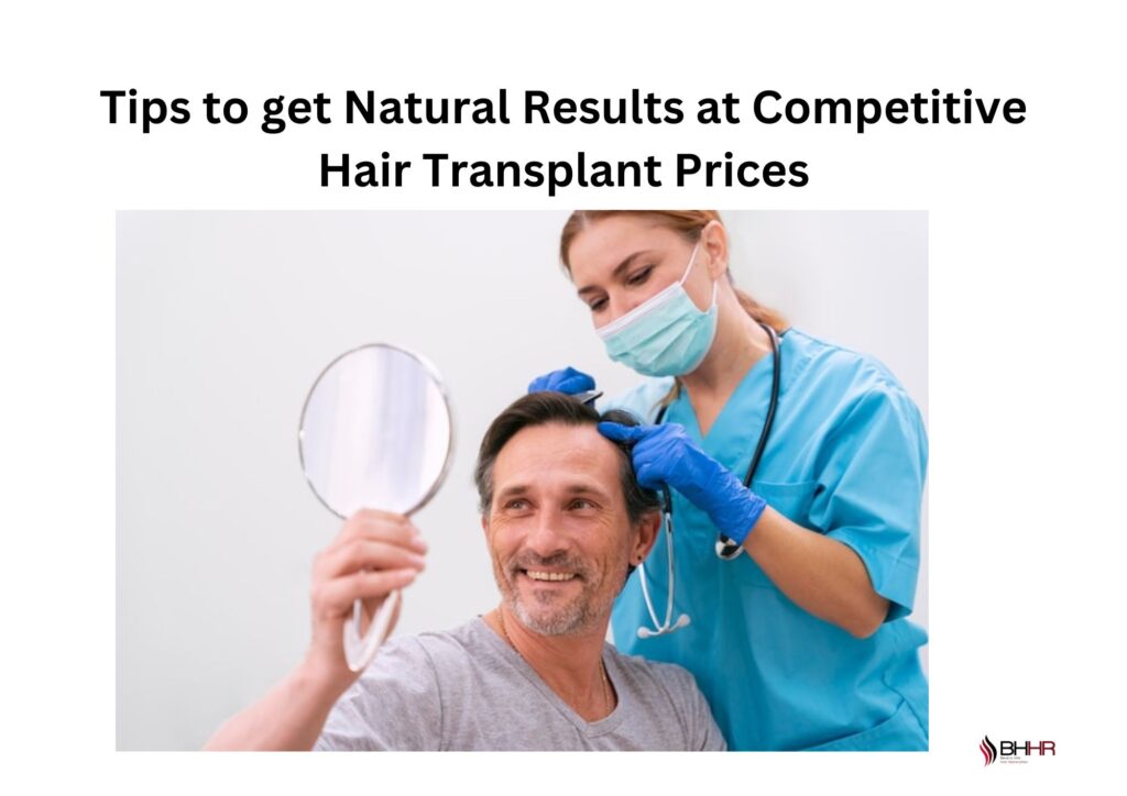 Tips to get Natural Results at Competitive Hair Transplant Prices