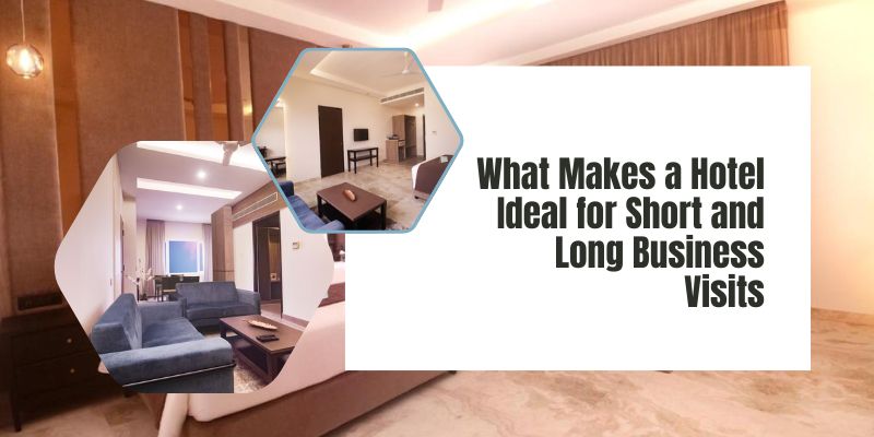What Makes a Hotel Ideal for Short and Long Business Visits
