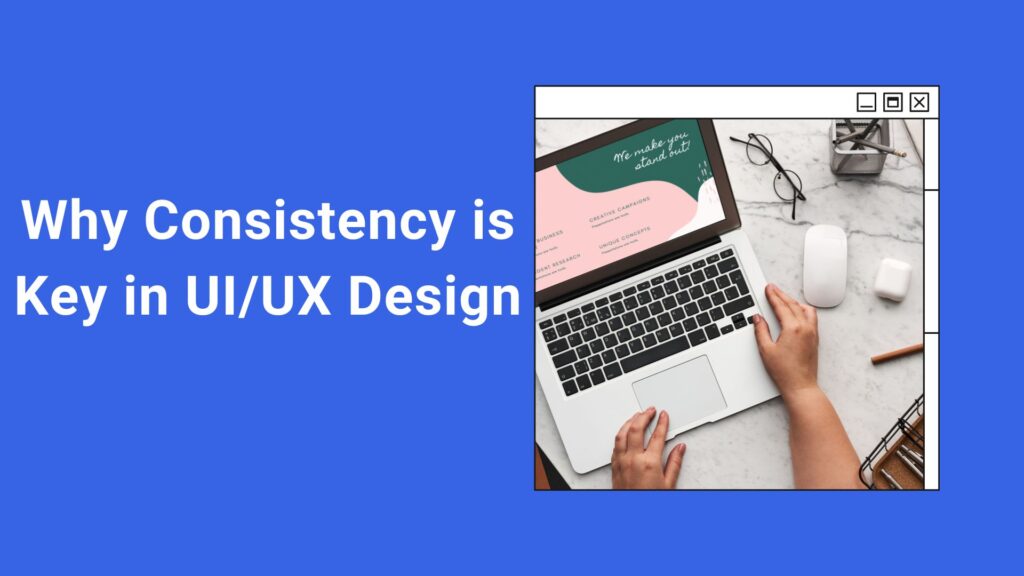 Why Consistency is Key in UI/UX Design